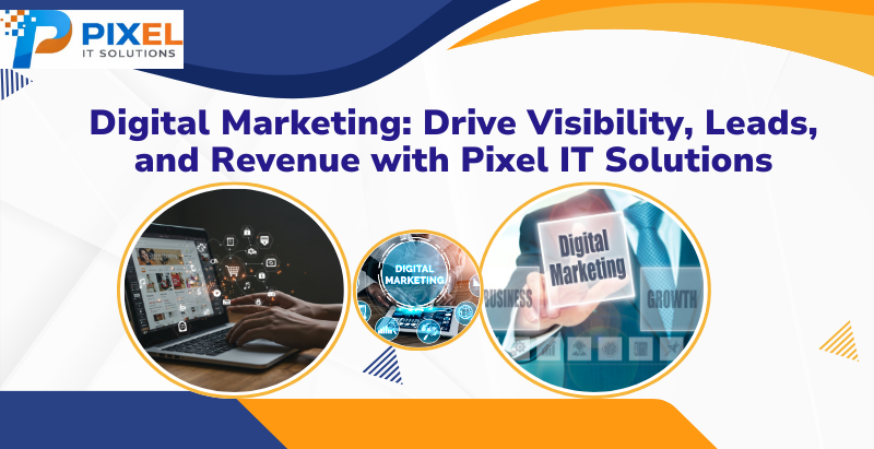 Digital Marketing: Drive Visibility, Leads, and Revenue with Pixel IT Solutions