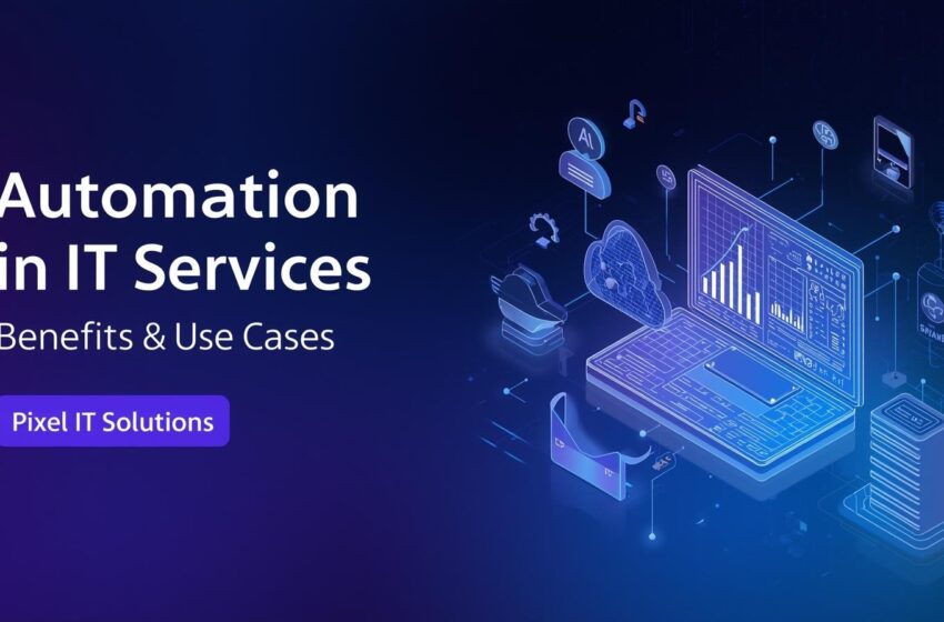 Automation in IT Services – Benefits & Real-World Use Cases | Pixel IT Solutions