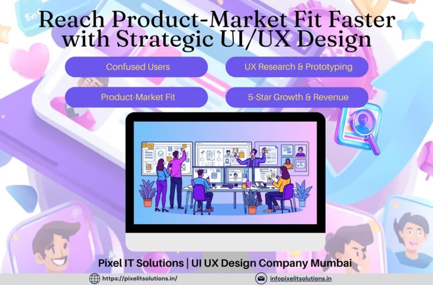 How UI/UX Design Helps Startups Reach Product-Market Fit Faster