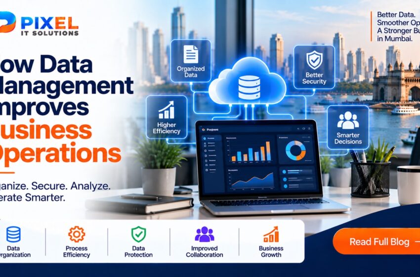 How Data Management Improves Business Operations in Mumbai – Pixel IT Solutions