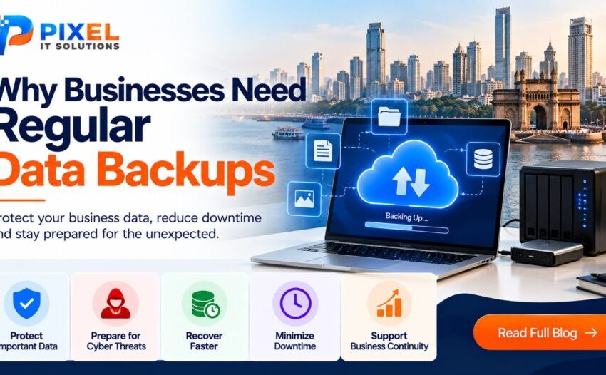 Why Businesses Need Regular Data Backups in Mumbai – Pixel IT Solutions